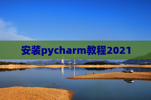 安装pycharm教程2021